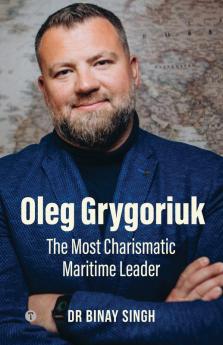 OLEG GRYGORIUK: THE MOST CHARISMATIC MARITIME LEADER