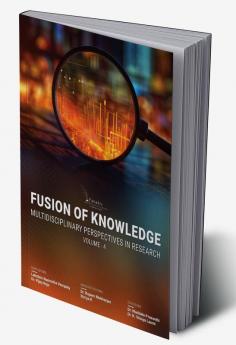 Fusion Of Knowledge: Multidisciplinary Perspectives In Research Volume- 4