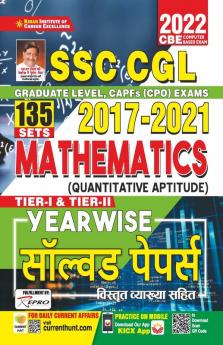 SSC CGL 2017 to 2021 Mathematics (Quantitative Aptitude) Tier-I and Tier- II Yearwise Solved Papers With Detailed Explanations- 135 SETS