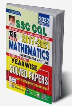 SSC CGL 2017 to 2021 Mathematics (Quantitative Aptitude) Tier 1  & Tier 2 Yearwise Solved Papers With Detailed Explanations- 135 SETS