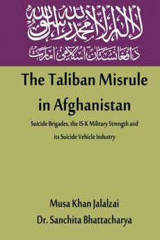 The Taliban Misrule in Afghanistan: Suicide Brigades the IS-K Military Strength and its Suicide Vehicle Industry