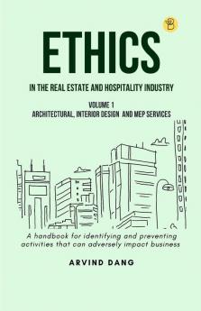 Ethics in the real estate and hospitality industry (Volume 1 - Architectural Interior Design and MEP Services)