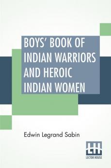 Boys' Book Of Indian Warriors And Heroic Indian Women