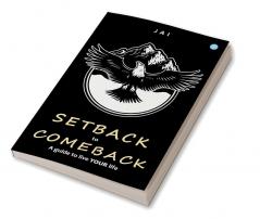 Setback to Comeback - A Guide to Live your Life