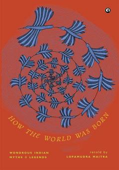 How the World was Born: Wondrous Indian Myths and Legends