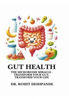 GUT HEALTH- The Microbiome Miracle - Transform Your Gut Transform Your Life.