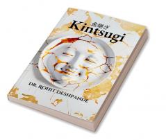 "Kintsugi - The Japanese Philosophy Of Embracing Imperfections And Finding Beauty In Brokenness "