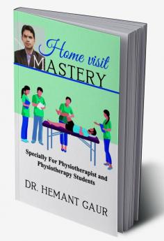 Home Visit Mastery: Specially For Physiotherapist and Physiotherapy Students