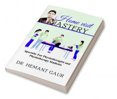 Home Visit Mastery: Specially For Physiotherapist and Physiotherapy Students