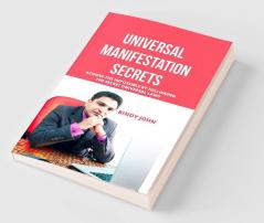 Universal Manifestation Secrets: Achieve The Impossible By Following The Secret Universal Laws