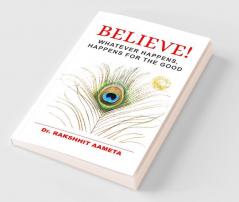 Believe! : Whatever Happens Happens For The Good