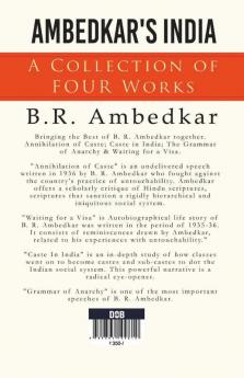 Ambedkar's India : A Collection of Four Works By B.R. Ambedkar Including Annihilation of Caste Waiting for a Visa Caste In India & The Grammer of Anarchy.