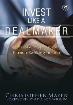 Invest Like a Dealmaker: Secrets from a Former Banking Insider (Agora Series)