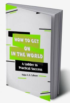 How to get on in the world–A ladder to practical success