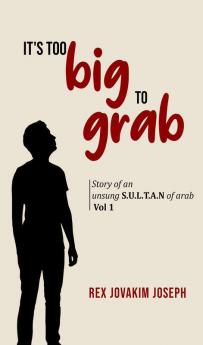 It's too big to grab: Story of an unsung S.U.L.T.A.N of Arab (Vol: 1)