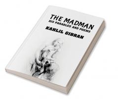 The madman: His Parables and Poems