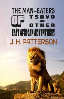 The Man-Eaters Of Tsavo And Other East African Adventures