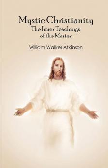 Mystic Christianity: The Inner Teachings of the Master