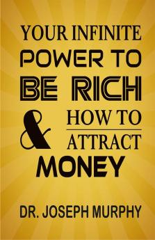 Your Infinite Power To Be Rich & How To Attract Money