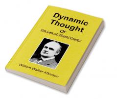 Dynamic Thought; Or The Law of Vibrant Energy