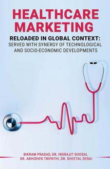 HEALTHCARE MARKETING RELOADED IN GLOBAL CONTEXT: SERVED WITH SYNERGY OF TECHNOLOGICAL AND SOCIO-ECONOMIC DEVELOPMENTS