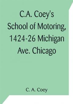 C.A. Coey's School of Motoring 1424-26 Michigan Ave. Chicago