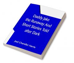 Daddy Jake the Runaway And Short Stories Told after Dark