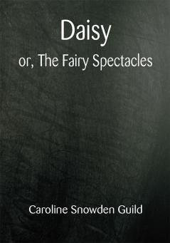 Daisy; or The Fairy Spectacles