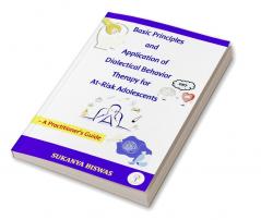 Basic Principles and Application of Dialectical Behavior Therapy for At-Risk Adolescents: A Practitioner's Guide