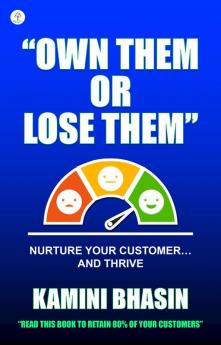 OWN THEM OR LOSE THEM : NURTURE YOUR CUSTOMERS…AND THRIVE