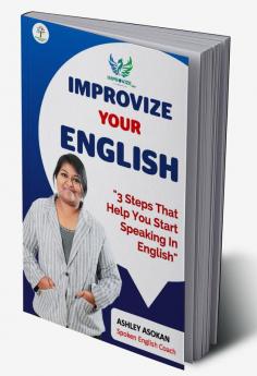 IMPROVIZE YOUR ENGLISH : 3 Steps That Help You Start Speaking In English