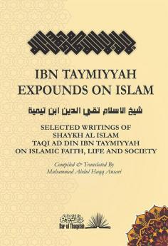 Ibn Taymiyyah Expounds on Islam: Selected Writings of Ibn Taymiyyah on Islamic Faith Life and Society