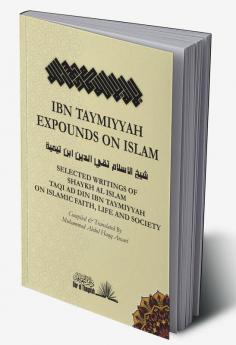 Ibn Taymiyyah Expounds on Islam: Selected Writings of Ibn Taymiyyah on Islamic Faith Life and Society