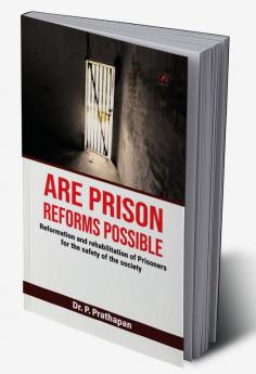 Are Prison Reforms Possible? Reformation and rehabilitation of Prisoners for the safety of the society