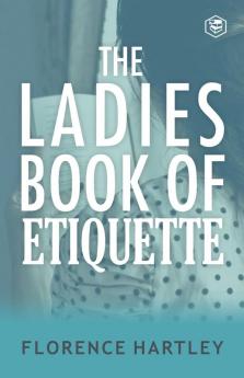 The Ladies Book of Etiquette and Manual of Politeness