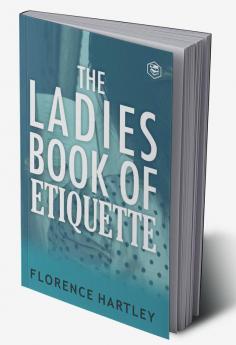 The Ladies Book of Etiquette and Manual of Politeness