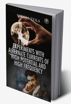 Experiments with Alternate Currents of High Potential and High Frequency