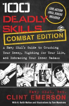 100 Deadly Skills: A Navy SEAL's Guide to Crushing Your Enemy Fighting for Your Life and Embracing Your Inner Badass