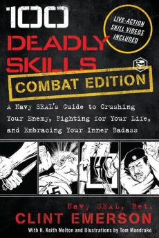 100 Deadly Skills: A Navy SEAL's Guide to Crushing Your Enemy Fighting for Your Life and Embracing Your Inner Badass