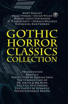 Gothic Horror Classics Collection: Frankenstein Dracula The Picture of Dorian Gray Dr. Jekyll & Mr. Hyde The Call of Cthulhu The Castle of Otranto and Young Goodman Brown