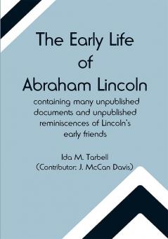 The early life of Abraham Lincoln: containing many unpublished documents and unpublished reminiscences of Lincoln's early friends