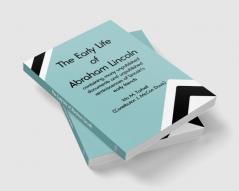 The early life of Abraham Lincoln: containing many unpublished documents and unpublished reminiscences of Lincoln's early friends