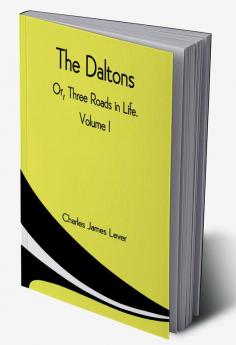 The Daltons; Or Three Roads In Life. Volume I