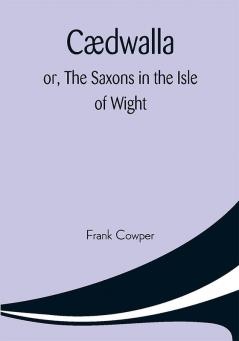 Cædwalla: or The Saxons in the Isle of Wight