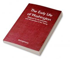 The Early Life of Washington; Designed for the Instruction and Amusement of the Young