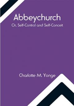 Abbeychurch; Or Self-Control and Self-Conceit