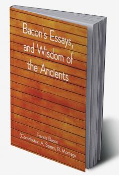 Bacon's Essays and Wisdom of the Ancients