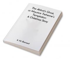 The Abbot's Ghost or Maurice Treherne's Temptation: A Christmas Story