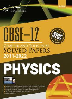 CBSE Class XII : Chapter and Topic-wise Solved Papers 2011-2022 : Physics (All Sets - Delhi & All India) by Career Launcher