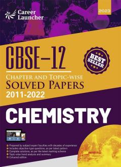 CBSE Class XII : Chapter and Topic-wise Solved Papers 2011-2022 : Chemistry (All Sets - Delhi & All India) by Career Launcher